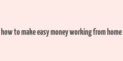 how to make easy money working from home