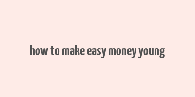 how to make easy money young