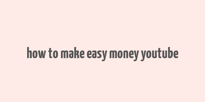 how to make easy money youtube