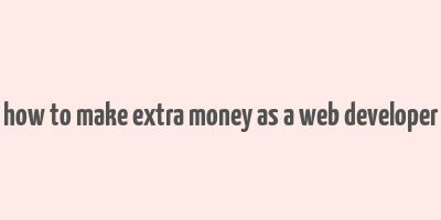 how to make extra money as a web developer