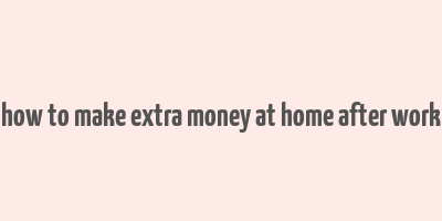 how to make extra money at home after work