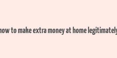 how to make extra money at home legitimately