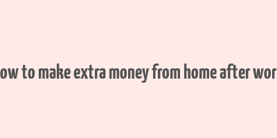 how to make extra money from home after work