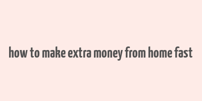 how to make extra money from home fast