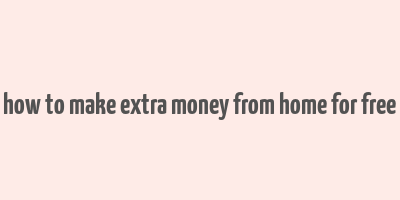 how to make extra money from home for free