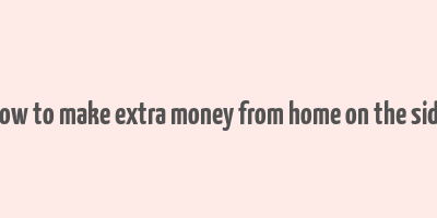 how to make extra money from home on the side