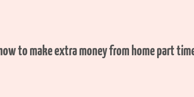 how to make extra money from home part time