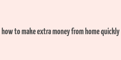 how to make extra money from home quickly