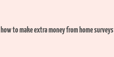 how to make extra money from home surveys