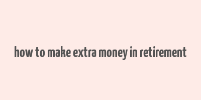 how to make extra money in retirement