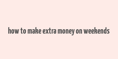 how to make extra money on weekends