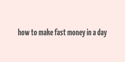 how to make fast money in a day