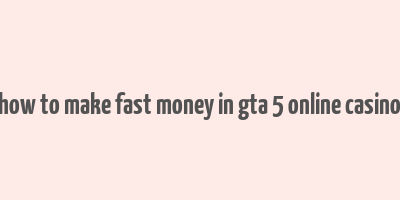 how to make fast money in gta 5 online casino