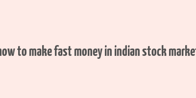 how to make fast money in indian stock market