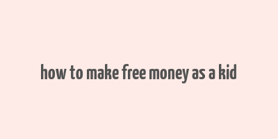 how to make free money as a kid