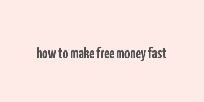 how to make free money fast