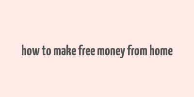 how to make free money from home