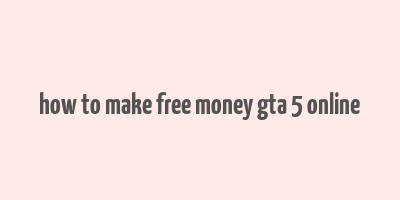 how to make free money gta 5 online