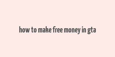 how to make free money in gta