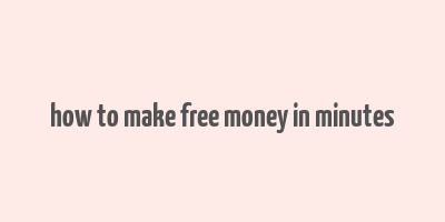 how to make free money in minutes