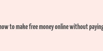 how to make free money online without paying