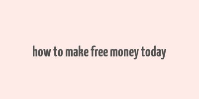 how to make free money today