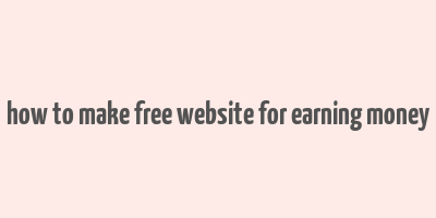 how to make free website for earning money