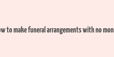 how to make funeral arrangements with no money