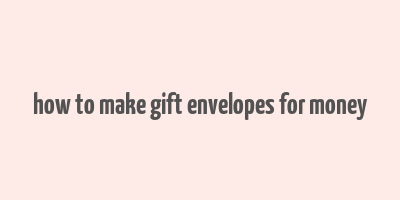 how to make gift envelopes for money