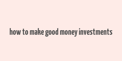 how to make good money investments