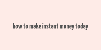 how to make instant money today