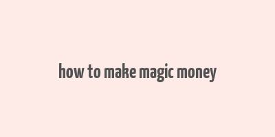 how to make magic money