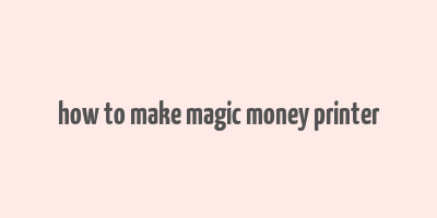 how to make magic money printer