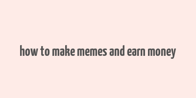 how to make memes and earn money