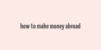 how to make money abroad