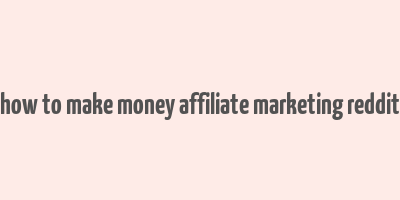 how to make money affiliate marketing reddit