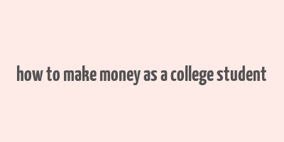 how to make money as a college student