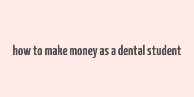 how to make money as a dental student