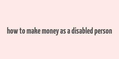 how to make money as a disabled person