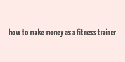 how to make money as a fitness trainer