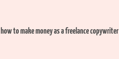 how to make money as a freelance copywriter