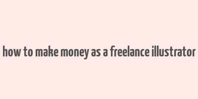 how to make money as a freelance illustrator