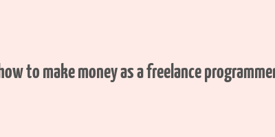 how to make money as a freelance programmer