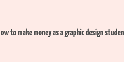 how to make money as a graphic design student