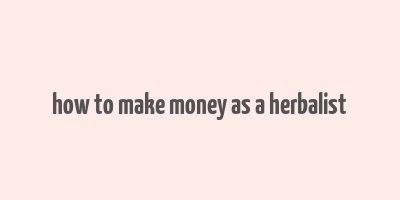 how to make money as a herbalist