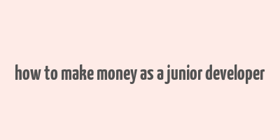 how to make money as a junior developer