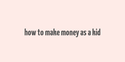 how to make money as a kid