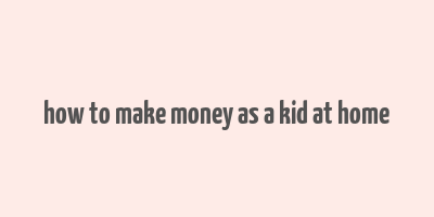 how to make money as a kid at home