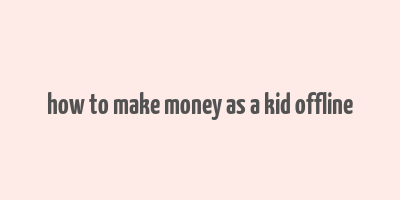 how to make money as a kid offline