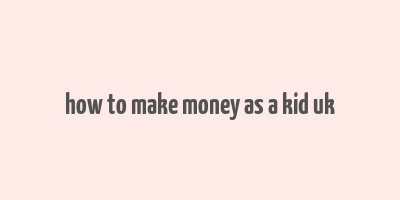 how to make money as a kid uk